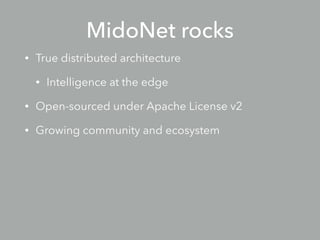 MidoNet rocks
• True distributed architecture
• Intelligence at the edge
• Open-sourced under Apache License v2
• Growing community and ecosystem
 