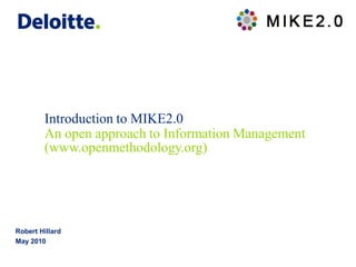 Introduction to MIKE2.0
Robert Hillard
May 2010
An open approach to Information Management
(www.openmethodology.org)
 