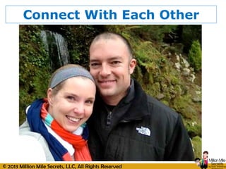 © 2013 Million Mile Secrets, LLC, All Rights Reserved
Connect With Each Other
 