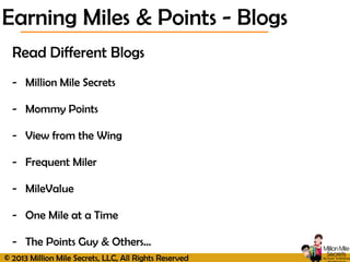 - The Points Guy, MileValue &
Others…
Read Different Blogs
- Million Mile Secrets
- Mommy Points
- View from the Wing
- Frequent Miler
- Rapid Travel Chai
- One Mile at a Time
Earning Miles & Points - Blogs
 