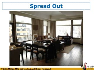 © 2013 Million Mile Secrets, LLC, All Rights Reserved
Spread Out
 
