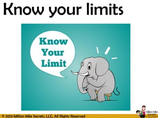 © 2013 Million Mile Secrets, LLC, All Rights Reserved
Know your limits
 
