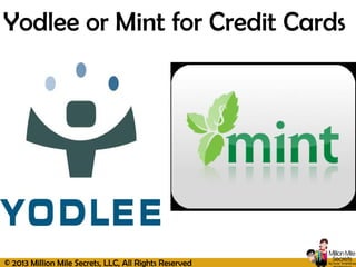 © 2013 Million Mile Secrets, LLC, All Rights Reserved
Yodlee or Mint for Credit Cards
 