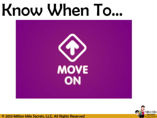 © 2013 Million Mile Secrets, LLC, All Rights Reserved
Know When To…
 