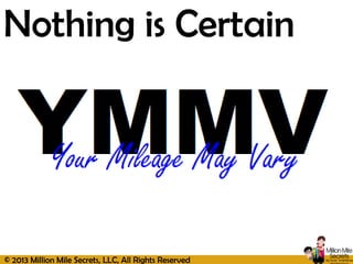 © 2013 Million Mile Secrets, LLC, All Rights Reserved
Nothing is Certain
 