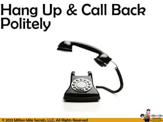 © 2013 Million Mile Secrets, LLC, All Rights Reserved
Hang Up & Call Back
Politely
 