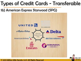 © 2013 Million Mile Secrets, LLC, All Rights Reserved
1b) American Express Starwood (SPG)
Types of Credit Cards - Transferable
 