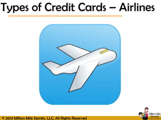 © 2013 Million Mile Secrets, LLC, All Rights Reserved
Types of Credit Cards – Airlines
 
