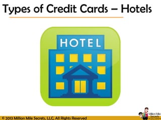 © 2013 Million Mile Secrets, LLC, All Rights Reserved
Types of Credit Cards – Hotels
 