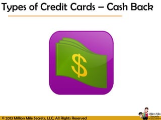 © 2013 Million Mile Secrets, LLC, All Rights Reserved
Types of Credit Cards – Cash Back
 