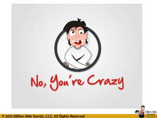 © 2013 Million Mile Secrets, LLC, All Rights Reserved
 