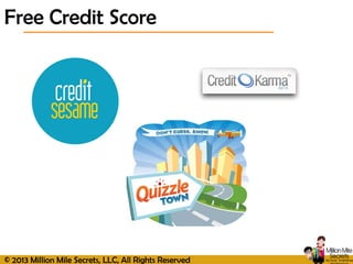 © 2013 Million Mile Secrets, LLC, All Rights Reserved
Free Credit Score
 