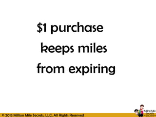 © 2013 Million Mile Secrets, LLC, All Rights Reserved
$1 purchase
keeps miles
from expiring
 