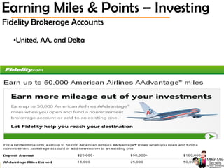 © 2013 Million Mile Secrets, LLC, All Rights Reserved
Fidelity Brokerage Accounts
•United, AA, and Delta
Earning Miles & Points – Investing
 