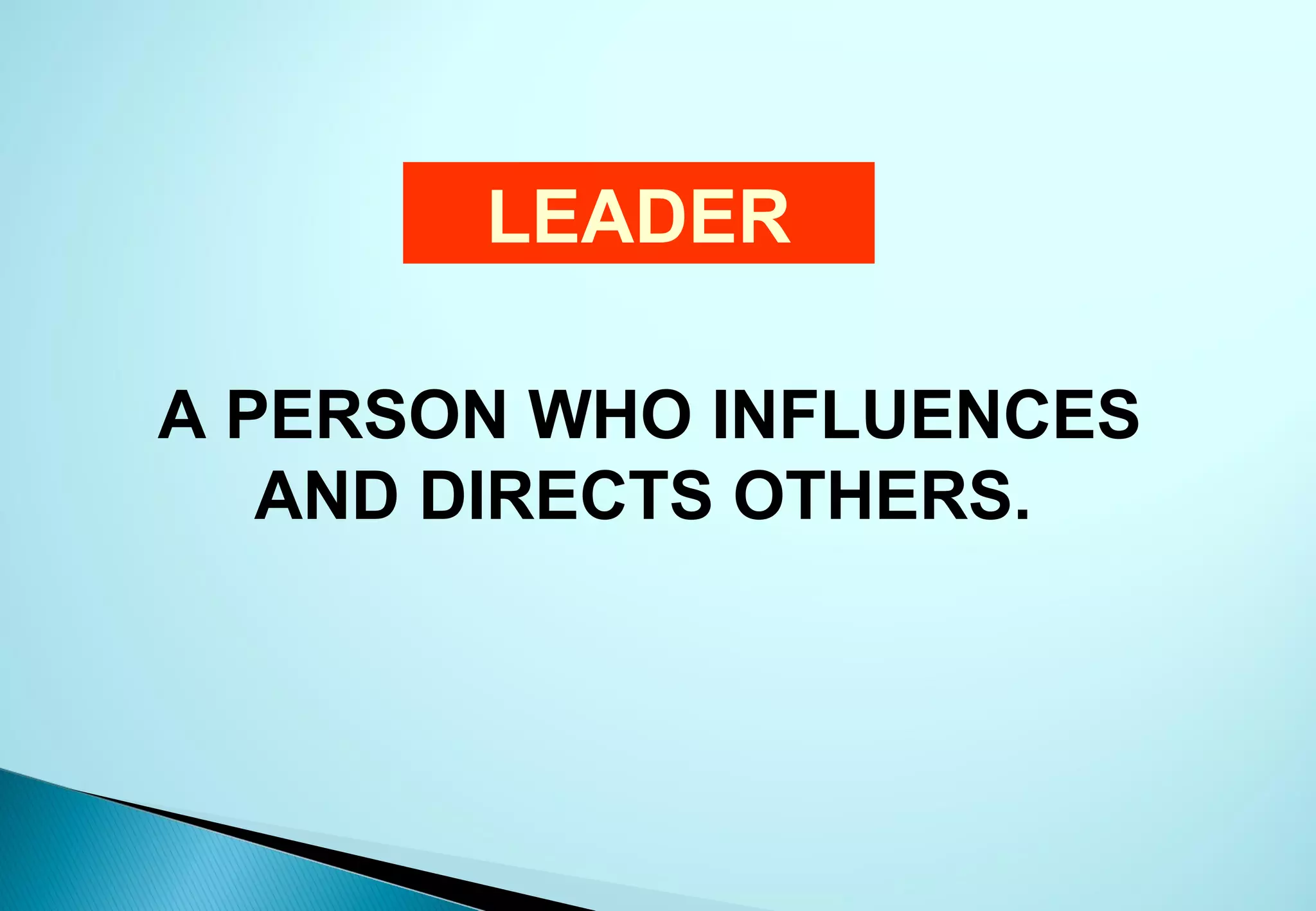 LEADER

A PERSON WHO INFLUENCES
   AND DIRECTS OTHERS.
 