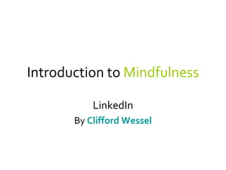 Introduction to Mindfulness

           LinkedIn
       By Clifford Wessel
 