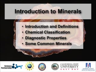 Introduction to Minerals
• Introduction and Definitions
• Chemical Classification
• Diagnostic Properties
• Some Common Minerals
1
 