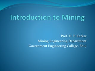 Prof. H. P. Karkar
Mining Engineering Department
Government Engineering College, Bhuj
 
