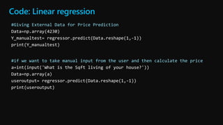 Code: Linear regression
#Giving External Data for Price Prediction
#if we want to take manual input from the user and then calculate the price
 