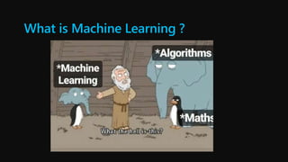 What is Machine Learning ?
 
