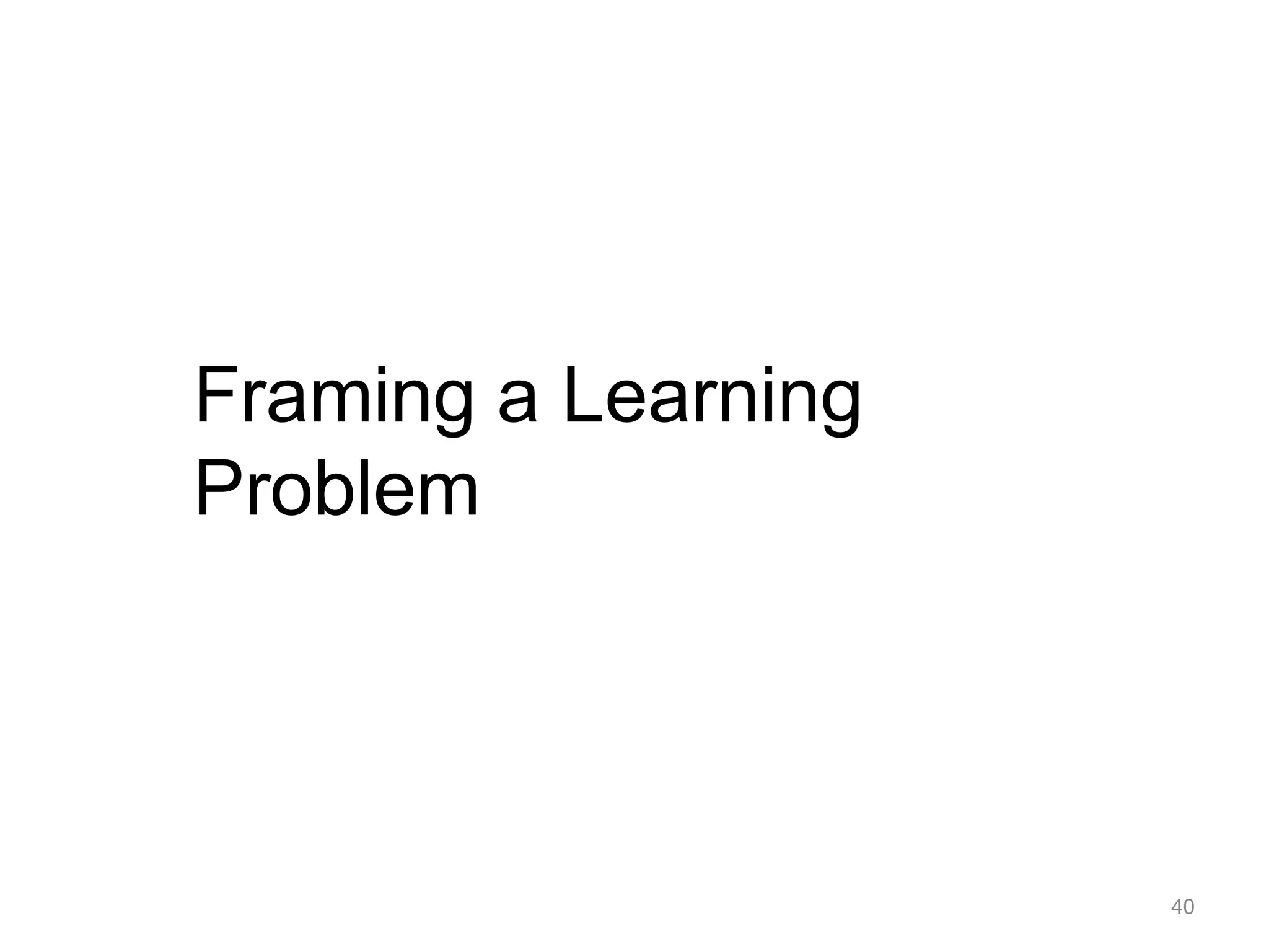 40
Framing a Learning
Problem
 