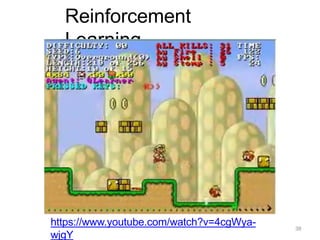 Reinforcement
Learning
https://www.youtube.com/watch?v=4cgWya-
wjgY
38
 