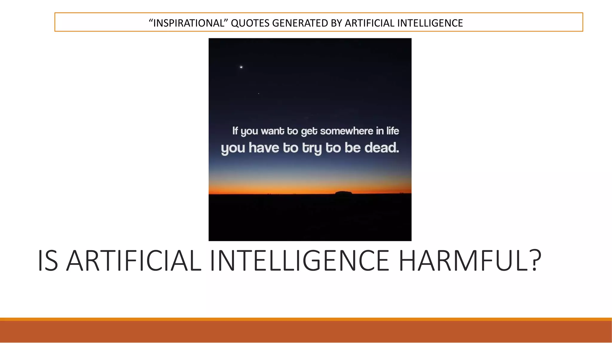 IS ARTIFICIAL INTELLIGENCE HARMFUL?
“INSPIRATIONAL” QUOTES GENERATED BY ARTIFICIAL INTELLIGENCE
 