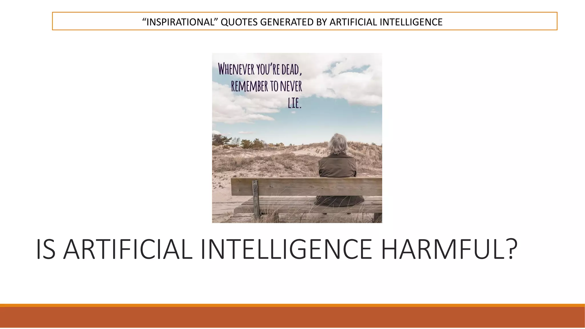 IS ARTIFICIAL INTELLIGENCE HARMFUL?
“INSPIRATIONAL” QUOTES GENERATED BY ARTIFICIAL INTELLIGENCE
 