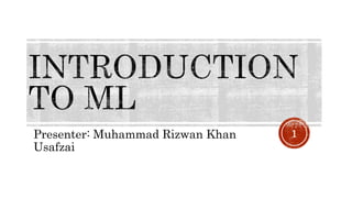 Presenter: Muhammad Rizwan Khan
Usafzai
1
 