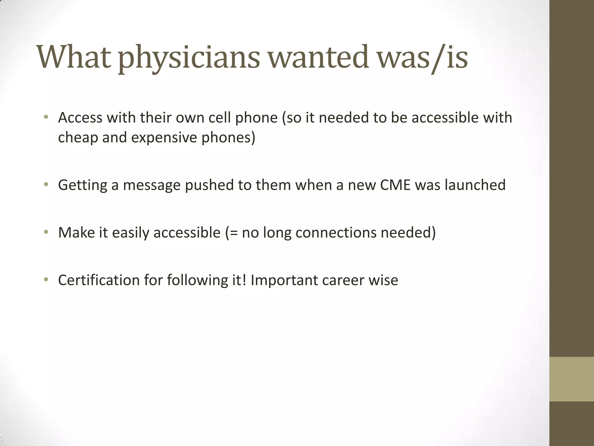 To tackle the CME we first looked at the mobile status of physiciansWe neededtoknow:- Which type of mobiles they had? (‘regular’ + smartphone)- Iftheywouldbeinterested- Whatwould make a differenceforthem as a learner