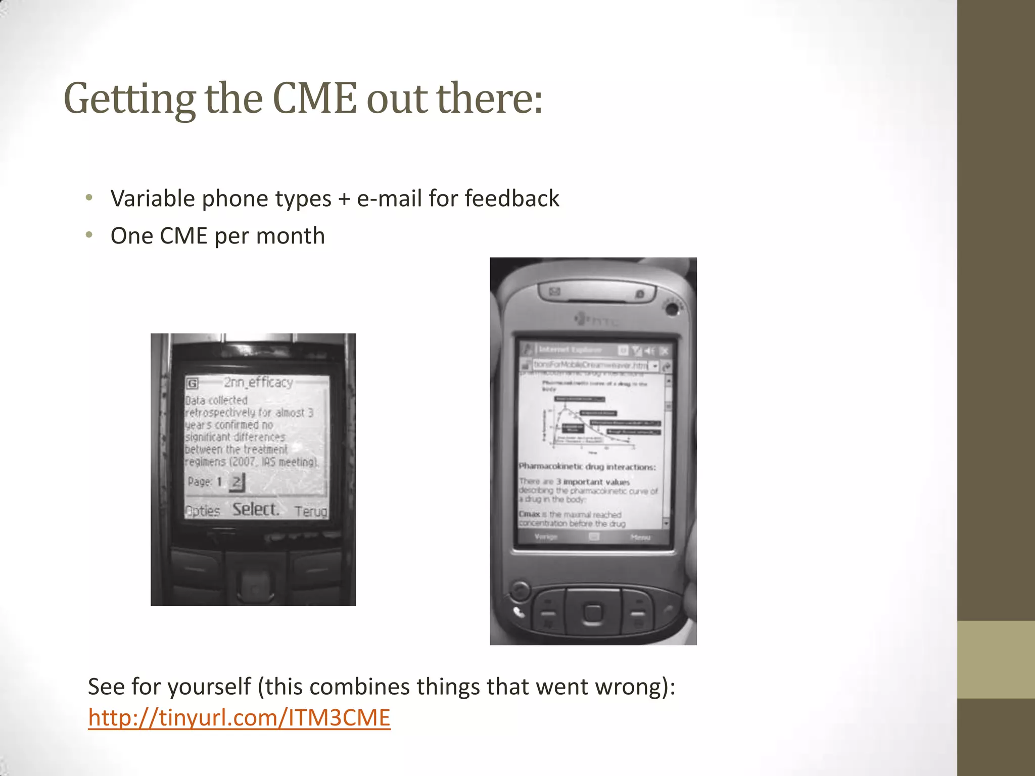 Our delivery method of choice: standardized mobile content Soit was clear: HTML + CSS:It is easy tobuild (dreamweaver or the free pagebreeze), is small in size, adaptsto the phone screen andallows pictures/visuals (youneedtoresizethemirfanview e.g.)Mobile web initiativeprovides best practices