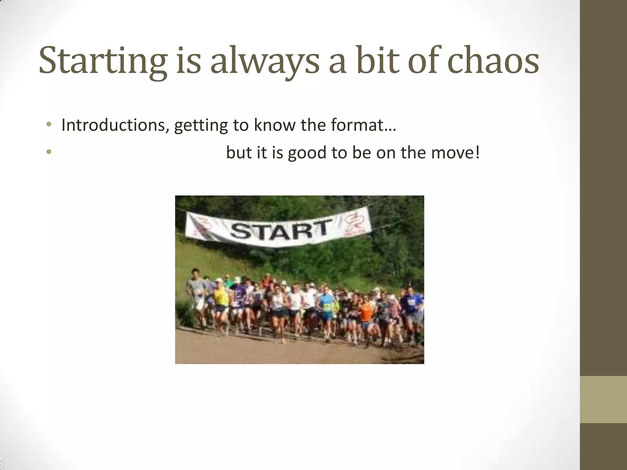 Starting is always a bit of chaosIntroductions, gettingtoknow the format… 			but it is goodtobe on the move!