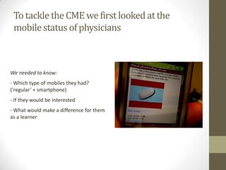 Case 2: Creating mobile accessible CME (Continued Medical Education) CME keeps physicians on top of their speciality & if it is linked to the Telemedicine website => growing number of users