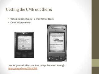Our delivery method of choice: standardized mobile content Soit was clear: HTML + CSS:It is easy tobuild (dreamweaver or the free pagebreeze), is small in size, adaptsto the phone screen andallows pictures/visuals (youneedtoresizethemirfanview e.g.)Mobile web initiativeprovides best practices