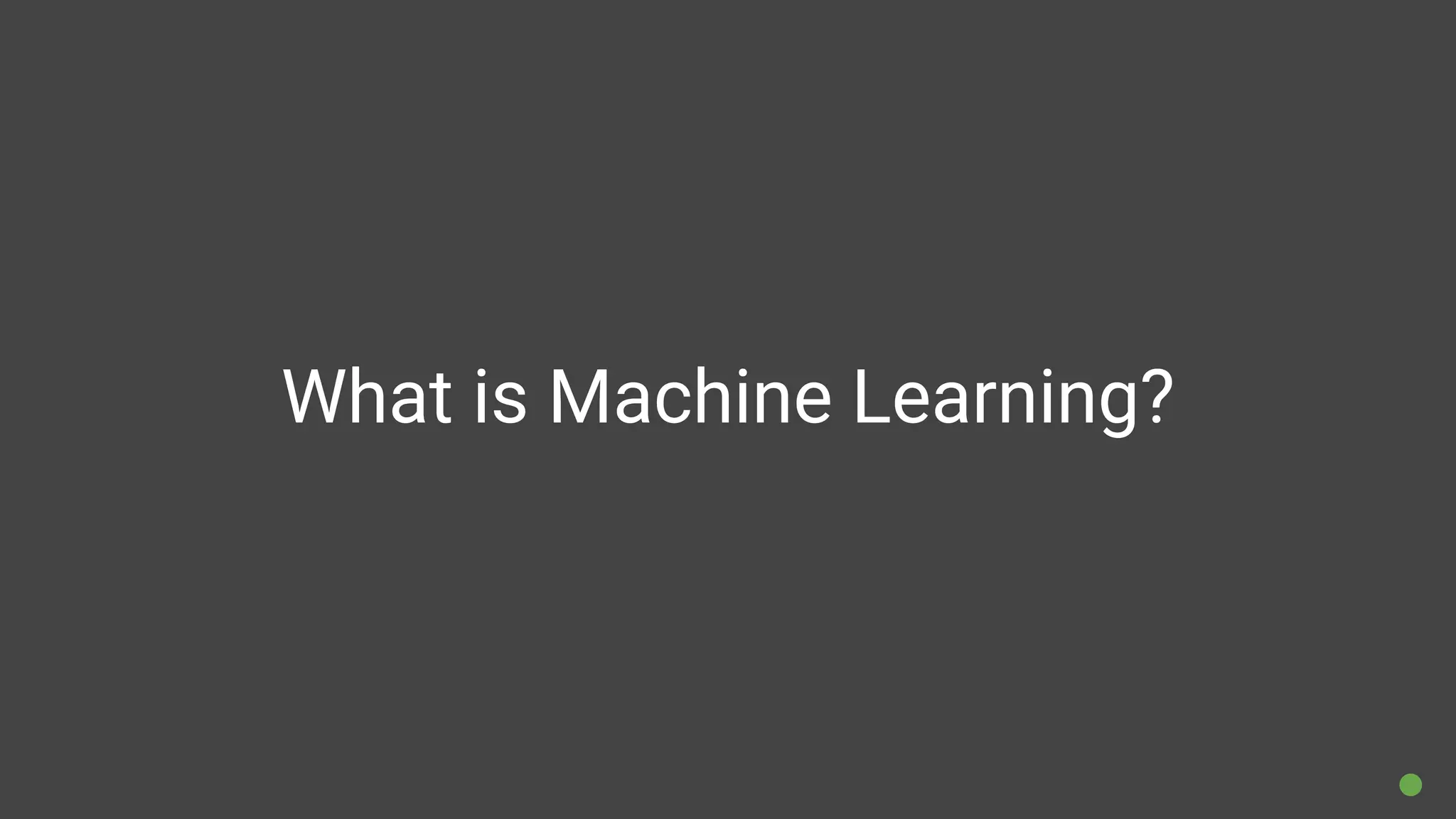What is Machine Learning?
 