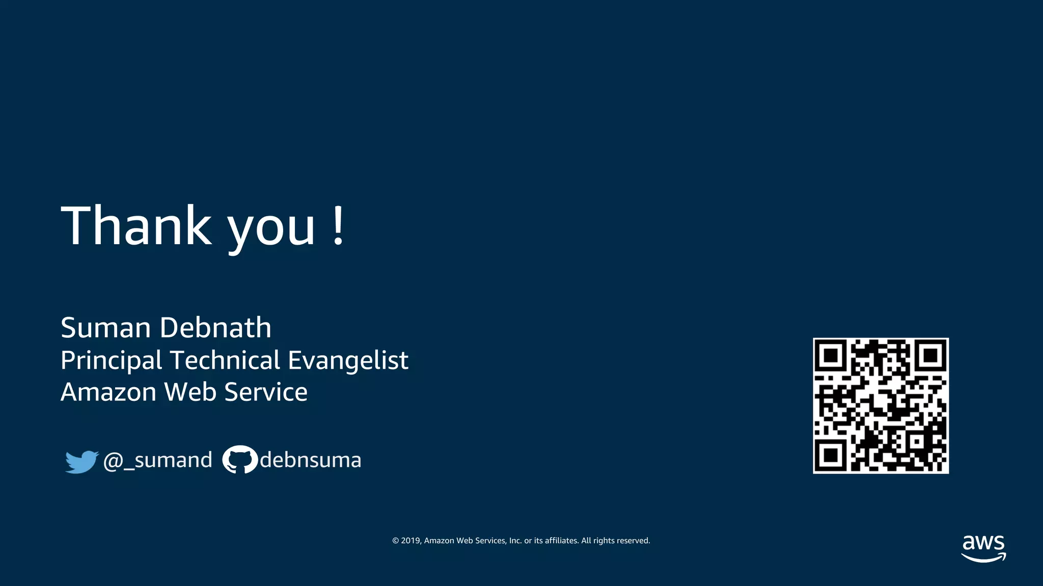 © 2019, Amazon Web Services, Inc. or its affiliates. All rights reserved.
Thank you !
Suman Debnath
Principal Technical Evangelist
Amazon Web Service
@_sumand debnsuma
 