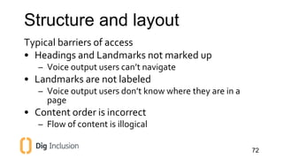 Structure and layout 
Typical barriers of access 
• Headings and Landmarks not marked up 
– Voice output users can’t navig...