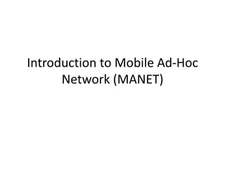 Introduction to Mobile Ad-Hoc
Network (MANET)
 