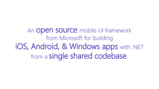 An open source mobile UI framework
from Microsoft for building
iOS, Android, & Windows apps with .NET
from a single shared codebase.
 