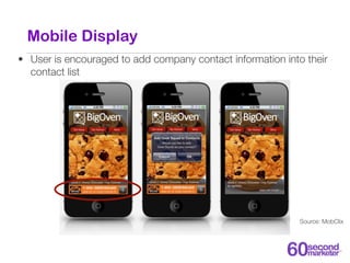 Mobile Display
• User is encouraged to add company contact information into their
  contact list




                     ...
