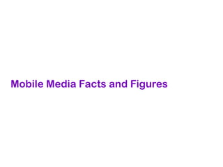 Mobile Media Facts and Figures
 