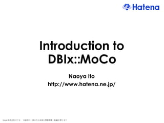 Introduction to DBIx::MoCo Naoya Ito http://www.hatena.ne.jp/ 