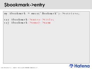 $bookmark->entry my $bookmark = moco('Bookmark')->retrieve; say $bookmark ->entry->title; say $bookmark ->owner->name 