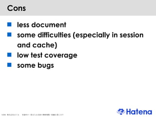 Cons less document some difficulties (especially in session and cache)‏ low test coverage some bugs 