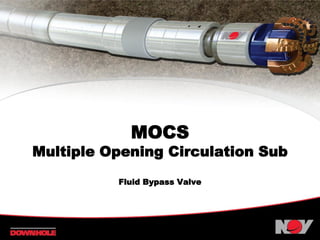 MOCS
Multiple Opening Circulation Sub
Fluid Bypass Valve
1
 