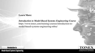 Learn More:
Introduction to Model-Based Systems Engineering Course
https://www.tonex.com/training-courses/introduction-to-
model-based-systems-engineering-mbse/
 
