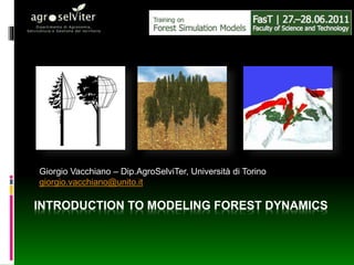 INTRODUCTION TO MODELING FOREST DYNAMICS
Giorgio Vacchiano – Dip.AgroSelviTer, Università di Torino
giorgio.vacchiano@unito.it
 