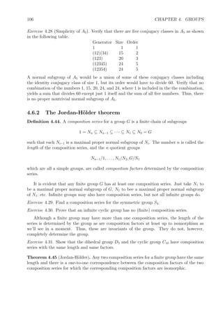 96 CHAPTER 4. GROUPS
Theorem 4.25. The kernel of a group homomorphism f : G → H is a subgroup N = Ker f
of G such that for each x ∈ G, xNx−1
⊆ N.
Proof. To show that N is a subgroup of G, note that (1) it’s closed under multiplication, (2)
it includes 1, and (3) it’s closed under inverses. For (1), if x, y ∈ N, then f(x) = f(y) = 1,
so f(xy) = f(x)f(y) = 1, therefore xy ∈ N. (2) is obvious. For (3), if x ∈ N, then f(x) = 1,
so f(x−1
) = f(x)−1
= 1−1
= 1, therefore x−1
∈ N.
Now to show that for x ∈ G, xNx−1
⊆ N. Consider xyx−1
where y ∈ N. Then f(y) = 1,
so f(xyx−1
) = f(x)f(y)f(x)−1
= f(x)1f(x)−1
= f(x)f(x)−1
= 1. Therefore, xyx−1
∈ N.
Thus, xNx−1
⊆ N. q.e.d.
Besides telling us what elements are sent to 1 by f, the kernel of f also tells us when
two elements are sent to the same element. Since f(x) = f(y) if and only if f(xy−1
) = 1,
therefore, f will send x and y to the same element of S if and only if xy−1
∈ Ker f.
The properties of kernels of group homomorphisms that we just found determine the
following deﬁnition.
Deﬁnition 4.26. A subgroup N of a group G is said to be a normal subgroup if for each
x ∈ G, xNx−1
⊆ N.
Exercise 4.11. Show that a subgroup N is normal in G if and only if for each x ∈ G,
xNx−1
= N.
Exercise 4.12. Show that a subgroup N is normal in G if and only if for each x ∈ G, xN = Nx.
Both the trivial subgroup of G and G itself are always normal subgroups.
If G is an Abelian group, then every subgroup of G is a normal subgroup.
Theorem 4.27. Any subgroup of index 2 is a normal subgroup.
Proof. Let N be a subgroup of a group G of index 2. We’ll show that xN = Nx for each
x ∈ G. In case x ∈ N, then xN = N = Nx. Now consider the case x /∈ N. Then there
are two left cosets of N, namely N itself and xN, and there are two right cosets, N and Nx.
That gives us two partitions of G, but since N is a part of each partition, the other parts,
namely xN and Nx must be equal. q.e.d.
Even when a subgroup H is not normal in G, its conjugates are interesting.
Theorem 4.28. If H is a subgroup of G, and x ∈ G, then xHx−1
is also a subgroup of G,
called a subgroup conjugate to H.
Proof. Clearly, 1 ∈ xHx−1
. Given xyx−1
and xzx−1
with y, z ∈ H, then their prod-
uct xyx−1
xzx−1
= x(yz)x−1
∈ xHx−1
. Also, given xyx−1
with y ∈ H, then the inverse
(xyx−1
)−1
= xy−1
x−1
∈ xHx−1
. Therefore, xHx−1
is a subgroup of G. q.e.d.
Theorem 4.29. If no other subgroup of G has the same order as H, then H is normal.
Proof. Since any conjugate subgroup xHx−1
is in one-to-one correspondence with H, it has
the same number of elements, so must equal H. q.e.d.
 