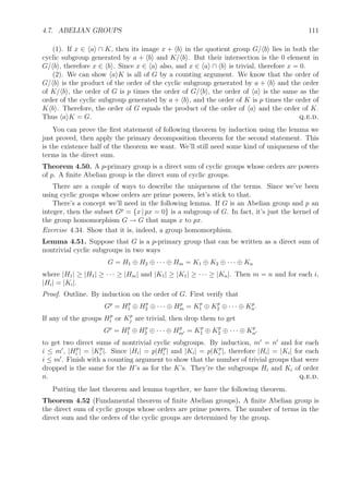 4.5. MATRIX RINGS AND LINEAR GROUPS 101
Although we’ve only looked at internal direct products of two subgroups, the deﬁnition
can be generalized to more than two subgroups. We’ll say that G is the internal direct product
of r normal subgroups N1, N2, . . . , Nr if (1) they jointly generate G, that is, N1N2 · · · Nr = G,
and (2) the intersection of any one Ni with the subgroup generated by the rest is trivial. It
follows that N1 ×N2 ×· · ·×Nr
∼= G. Furthermore, an equivalent condition to being a internal
direct product of the normal subgroups N1, N2, . . . , Nr is that every element x ∈ G can be
uniquely represented as a product n1n2 · · · nr with each ni ∈ Ni.
4.5 Matrix rings and linear groups
The representation of rings and groups as subrings or subgroups of matrix rings is very helpful
for a couple of reasons. One is that matrices describe linear transformations. That means
that the elements of the ring or group can be interpreted as geometric transformations. A
second is that matrix notation is so very convenient. Usually the coeﬃcients are taken to be
elements of a familiar ﬁeld like C, R, or Q, but for special purposes the coeﬃcients may be
taken in some other integral domain such as Z.
For example, the ﬁeld complex numbers C can be represented as a certain subring of
M2(R), the ring of 2 × 2 matrices with coeﬃcients in R, and the division ring of quaternions
H can be represented as a certain subring of M4(R).
Most of our examples have n equal to 2 or 3 and the coeﬃcients are real.
4.5.1 Linear transformations
The ring of n × n matrices with real coeﬃcients, M2(R), is a noncommutative ring when
n ≥ 2. We can interpret each matrix A ∈ M2(R) as a linear transformation A : Rn
→ Rn
where a (column) n-vector x ∈ Rn
is mapped to another n-vector
Ax =





a11 a12 . . . a1n
a21 a22 . . . a2n
...
...
...
...
an1 an2 . . . ann










x1
x2
...
xn





=





a11x1 + a12x2 + · · · + a1nxn
a21x1 + a22x2 + · · · + a2nxn
...
an1x1 + an2x2 + · · · + annxn





The identity matrix
I =





1 0 . . . 0
0 1 . . . 0
...
...
...
...
0 0 . . . 1





corresponds to the identity transformation I : Rn
→ Rn
where Ix = x.
4.5.2 The general linear groups GLn(R)
The invertible n×n matrices in Mn(R), that is, the units in the ring Mn(R), form the general
linear group with coeﬃcients in the commutative ring R, denoted GLn(R). They describe
 