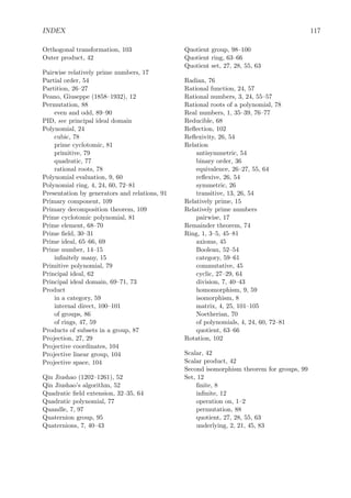 4.6. STRUCTURE OF FINITE GROUPS 107
Proof. We’ll prove this by induction on the order of the group under question. The base case
is for the trivial group which has only the trivial composition series.
Assume now that a group G has two composition series
1 = Nm ⊆ Mm−1 ⊆ · · · ⊆ M1 ⊆ M0 = G, and 1 = Nn ⊆ Nn−1 ⊆ · · · ⊆ N1 ⊆ N0 = G
If M1 = N1, then by induction we conclude that the lengths of the rest of the composition
are equal and the composition factors the rest of the rest of the series are the same, and of
course, the factors G/M1 and G/N1 are equal, so the case M1 = N1 is ﬁnished.
Consider now the case M1 = N1. Since both M1 and N1 are normal subgroups of G, so
is their intersection K2 = M1 ∩ N1. Let 1 = Kk ⊆ Kk−1 ⊆ · · · ⊆ K3 ⊆ K2 be a composition
series for their intersection. These subgroups of G are illustrated in the following diagram.
1
Mm−1 − · · · − M2 M1
Kk−1 − · · · − K2
Nn−1 − · · · − N2 N1
G
By the second isomorphism theorem, we have M1/(M1 ∩ N1) ∼= G/N1. Therefore, K2 is a
maximal normal subgroup of M1. Thus, we have two composition series for M1, and by the
inductive hypothesis, they have the same length, so m = k, and they have the same factors
up to isomorphism in some order. Likewise we have two composition series for N1, and they
have the same length, so k = n, and the same factors up to isomorphism in some order. We
now have four composition series for G, two including M1 and two including N1. They all
have the same length, and since G/M1
∼= N1/K2 and G/N1
∼= M1/K2, they all have the same
factors up to isomorphism in some order. q.e.d.
There is a generalization of this theorem that applies to inﬁnite groups that have compo-
sition series but its proof is considerably longer.
Solvable groups One of the applications of group theory is Galois’ theory for algebraic
ﬁelds. The groups of automorphisms of these ﬁelds are closely related to the solutions of
algebraic equations. In particular, these groups can tell you if the equations have solutions
that can be expressed in terms of radicals, that is square roots, cube roots, and higher roots.
The condition for such solvability is none the factors in a composition series for a group are
nonabelian simple groups, equivalently, that all the factors are cyclic groups of prime order.
Deﬁnition 4.46. A group is said to be solvable if it has a composition series all of whose
factors are cyclic.
Exercise 4.32. Prove that if the order of a group is a power of a prime number, then that
group is solvable.
Much more can be said about solvable groups than we have time for.
 